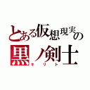 とある仮想現実の黒ノ剣士（キリト）