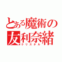 とある魔術の友利奈緒（クリスタル）