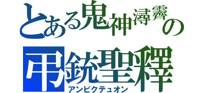 とある鬼神潯霽の弔銃聖釋（アンピクテュオン）