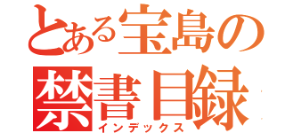 とある宝島の禁書目録（インデックス）