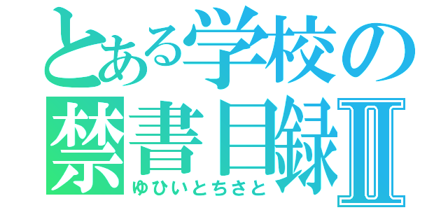 とある学校の禁書目録Ⅱ（ゆひいとちさと）