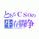 とあるＣＳＯの生存闘争（ゾンビエスケープ）