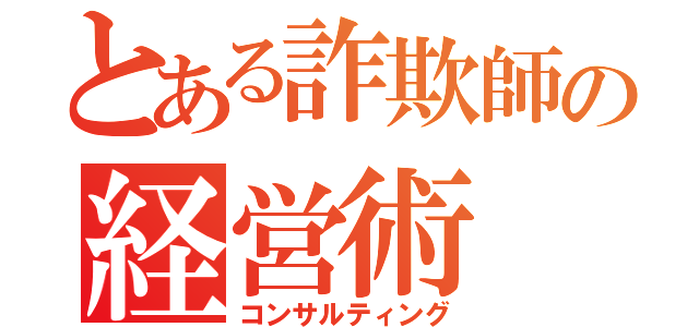 とある詐欺師の経営術（コンサルティング）