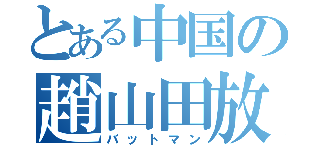 とある中国の趙山田放射　（バットマン）