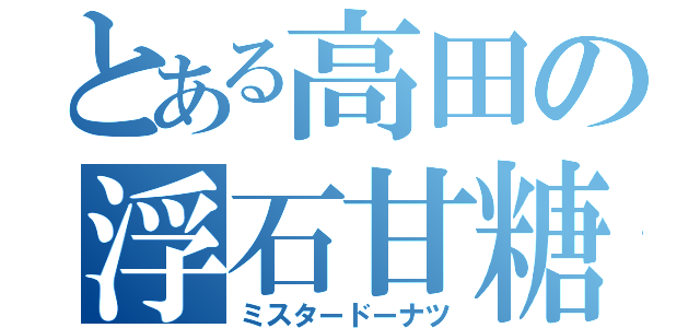 とある高田の浮石甘糖（ミスタードーナツ）