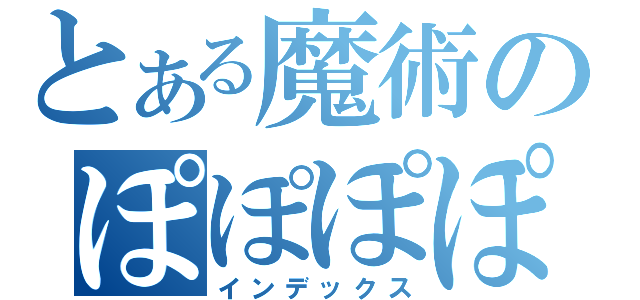 とある魔術のぽぽぽぽーん（インデックス）