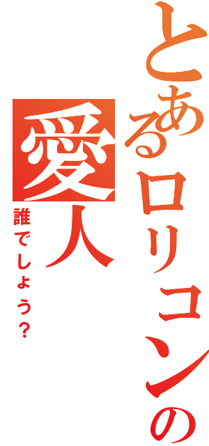 とあるロリコンの愛人（誰でしょう？）