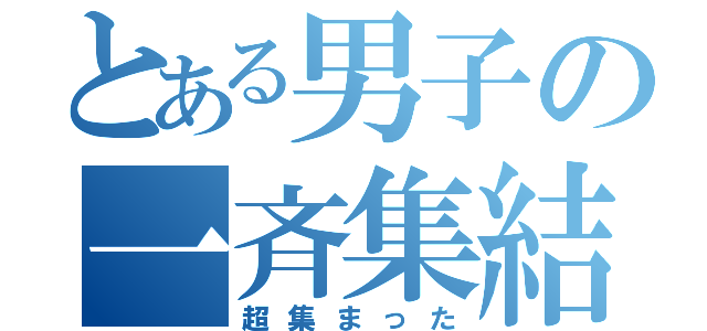 とある男子の一斉集結（超集まった）