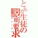 とある生徒の説明要求（クレーム）