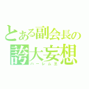 とある副会長の誇大妄想（ハーレム王）