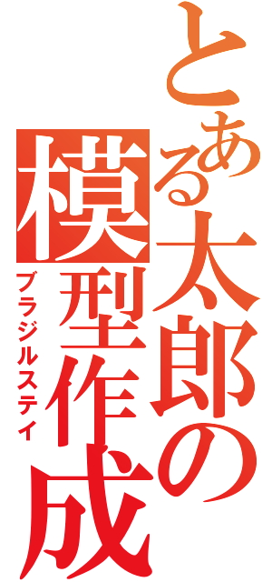 とある太郎の模型作成（ブラジルステイ）