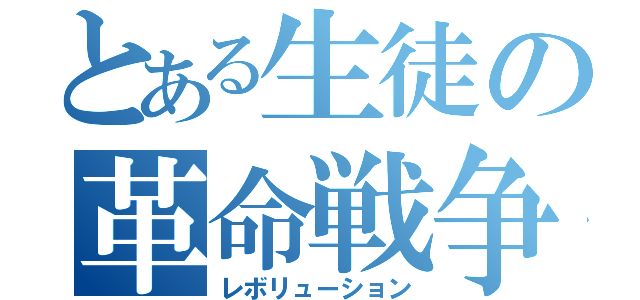 とある生徒の革命戦争（レボリューション）