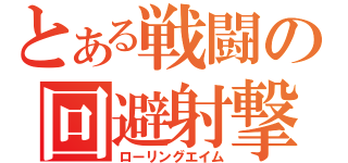 とある戦闘の回避射撃（ローリングエイム）