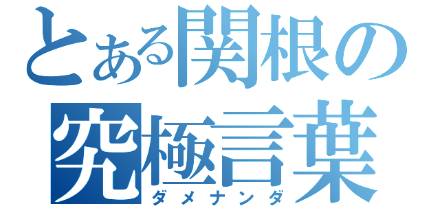 とある関根の究極言葉（ダメナンダ）