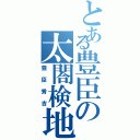 とある豊臣の太閤検地（豊臣秀吉）