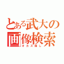 とある武大の画像検索（オカズ探し）