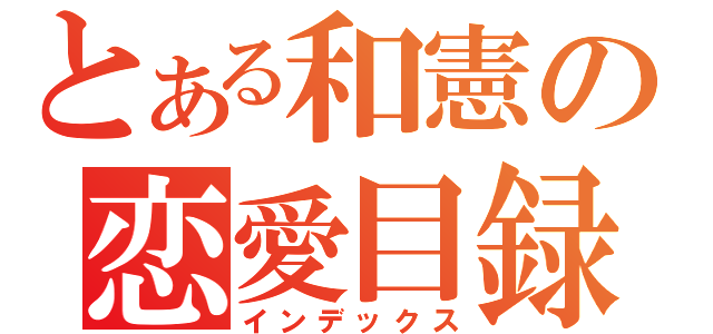 とある和憲の恋愛目録（インデックス）