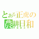 とある正虎の農耕日和（平和解決）