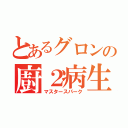 とあるグロンの廚２病生活（マスタースパーク）