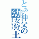 とある神父の幼女狩王（ロリコンティウス）