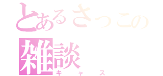 とあるさっこの雑談（キャス）