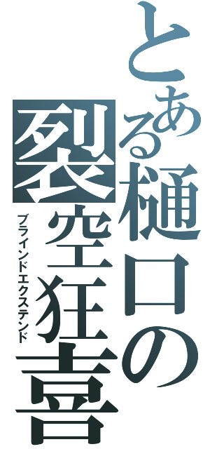 とある樋口の裂空狂喜（ブラインドエクステンド）