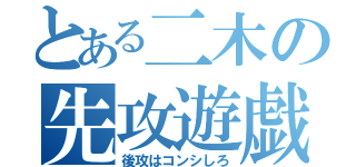 とある二木の先攻遊戯（後攻はコンシしろ）