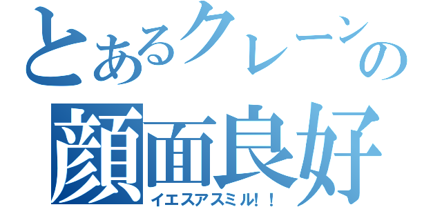 とあるクレーンの顔面良好（イエスアスミル！！）