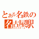 とある名鉄の名古屋駅（カオスホーム）