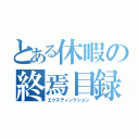 とある休暇の終焉目録（エクスティンクション）