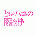 とある八雲の深夜枠（チンコプター）