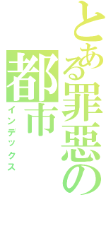 とある罪惡の都市（インデックス）