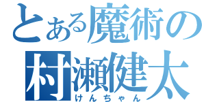 とある魔術の村瀬健太（けんちゃん）