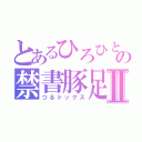 とあるひろひとの禁書豚足Ⅱ（つるトックス）