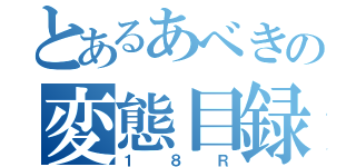 とあるあべきの変態目録（１８Ｒ）