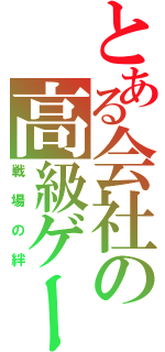 とある会社の高級ゲーム（戦場の絆）