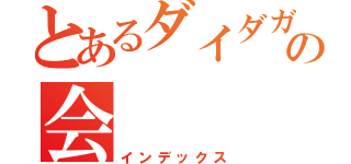 とあるダイダガの会（インデックス）