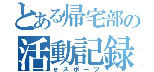 とある帰宅部の活動記録（ｅスポーツ）