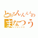 とあるんんんんのまなつう（インデックス）