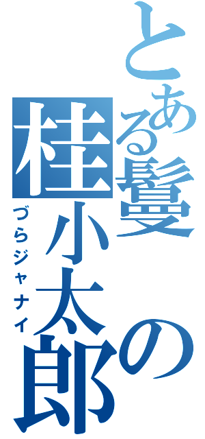 とある鬘の桂小太郎（づらジャナイ）