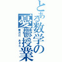 とある数学の憂鬱授業（寒河江 あきら）