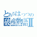 とあるはっつの破産物語Ⅱ（破産教団の仕業）