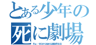 とある少年の死に劇場（Ｒｅ：ゼロから始める異世界生活）