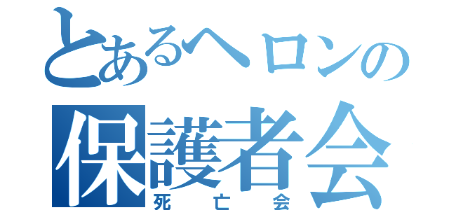 とあるヘロンの保護者会（死亡会）