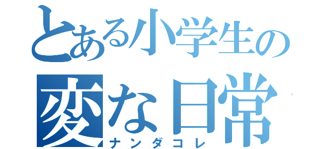 とある小学生の変な日常（ナンダコレ）