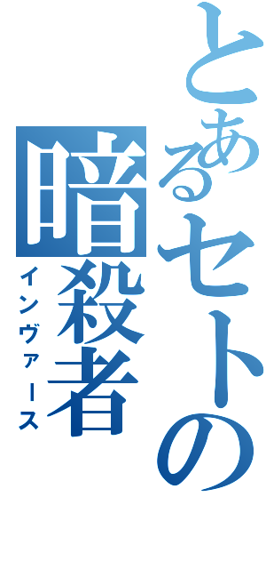 とあるセトの暗殺者（インヴァース）