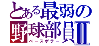 とある最弱の野球部員Ⅱ（ベースボラー）