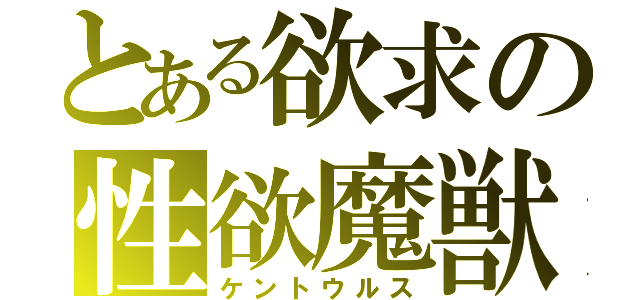 とある欲求の性欲魔獣（ケントウルス）