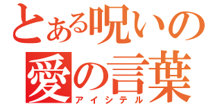 とある呪いの愛の言葉（アイシテル）