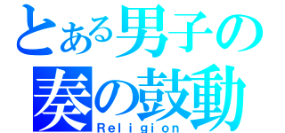 とある男子の奏の鼓動（Ｒｅｌｉｇｉｏｎ）